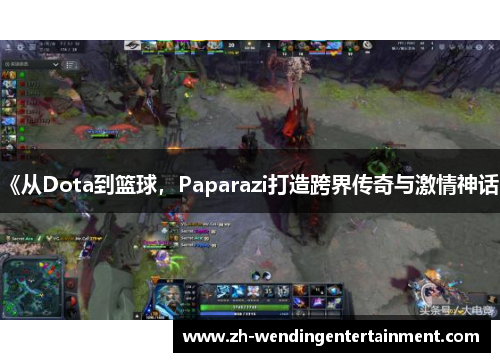 《从Dota到篮球，Paparazi打造跨界传奇与激情神话》