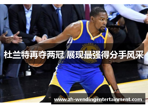 杜兰特再夺两冠 展现最强得分手风采